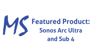 MS Featured Product: Sonos Arc Ultra and Sub 4